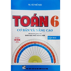 Toán Cơ Bản Và Nâng Cao Lớp 6 - Tập 2 (Biên Soạn Theo Chương Trình Giáo Dục Phổ Thông Mới) - HA