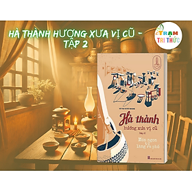 Hà Thành Hương Xưa Vị Cũ - Tập 2: Món Ngon Từ Làng Ra Phố - Vũ Thị Tuyết Nhung - NXB Hà Nội