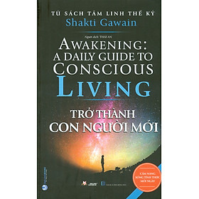 Tủ Sách Tâm Linh Thế Kỷ - Trở Thành Con Người Mới (Cẩm Nang Sống Thức Tỉnh Mỗi Ngày)