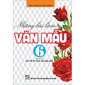Những Bài Làm Văn Mẫu 6 (Bám Sát Sgk Kết Nối Tri Thức Với Cuộc Sống)