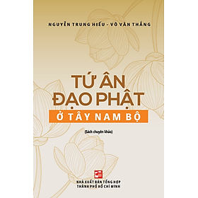 Tứ ân đạo phật ở Tây Nam Bộ - Nguyễn Trung Hiếu - Võ Văn Thắng (NXB)