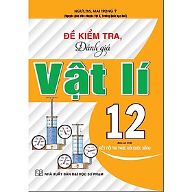 Sách - Đề Kiểm Tra Đánh Giá Vật Lí Lớp 12 - Bám Sát SGK Kết Nối Tri Thức Với Cuộc Sông - Hồng Ân