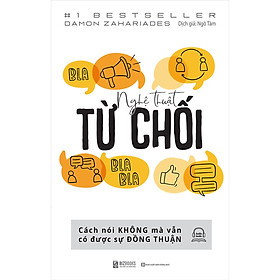 Nghệ Thuật Từ Chối - Cách Nói Không Mà Vẫn Có Được Đồng Thuận (Damon Zahariades)
