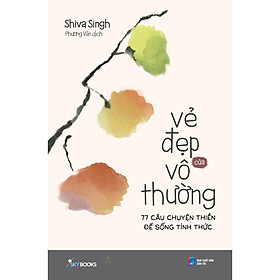 Vẻ Đẹp Của Vô Thường - 77 Câu Chuyện Thiền Để Sống Tỉnh Thức - Bản Quyền