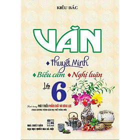 Sách - Văn Thuyết Minh - Biểu Cảm - Nghị Luận Lớp 6 - Theo Chương Trình Giáo Dục Phổ Thông Mới - Hồng Ân