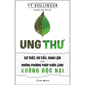 Sách - Ung Thư, Sự Thật, Hư Cấu, Gian Lận Và Những Phương Pháp Chữa Lành Không Độc Hại - Ty Bollinger -  Nhà xuất bản Thế Giới