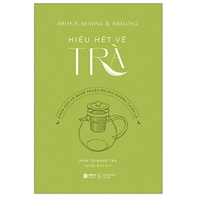 Hiểu Hết Về Trà - nhiều tác giả - Nhà xuất bản Thế Giới