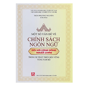 Sách - Một số vấn đề về chính sách ngôn ngữ đối với cộng đồng người Chăm trong sự phát triển về vững vùng Nam Bộ 