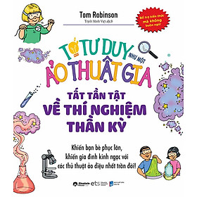 Tớ Tư Duy Như Một Ảo Thuật Gia - Tất Tần Tật Về Thí Nghiệm Thần Kỳ (Tái bản năm 2024)