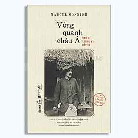 Vòng Quanh Châu Á: Nam Kỳ, Trung Kỳ, Bắc Kỳ - MARCEL MONNIER - Nhà xuất bản Dân Trí