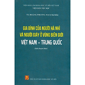 Sách - Gia Đình Của Người Hà Nhì Và Người Giáy Ở Vùng Biên Giới Việt Nam - Trung Quốc (Sách Chuyên Khảo) -  Viện Dân Tộc Học