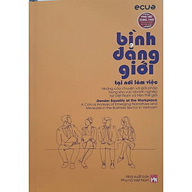 Bình Đẳng Giới Tại Nơi Làm Việc - Những câu chuyện và giải Pháp Trong Khu Vực Doanh Tại Việt Nam Và Thế Giới