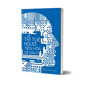 Trí tuệ người tiến hóa về đâu? – Nguyễn Nguyên Hy - Sách tham khảo
