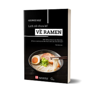Lịch Sử Chưa Kể Về Ramen - George Solt - Thảo Minh dịch - (bìa mềm)