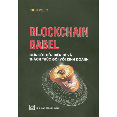 Sách - Blockchain Babel - Cơn Sốt Tiền Điện Tử Và Thách Thức Đối Với Kinh Doanh - NXB Xây Dựng