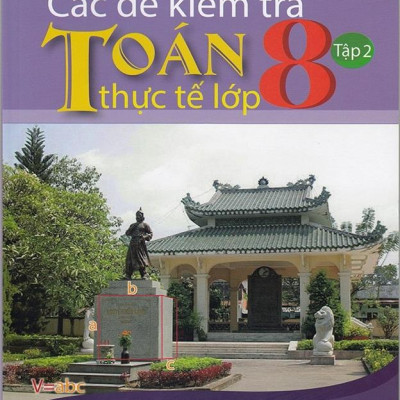 Các Đề Kiểm Tra Toán Thực Tế Lớp 8 - Tập 2
