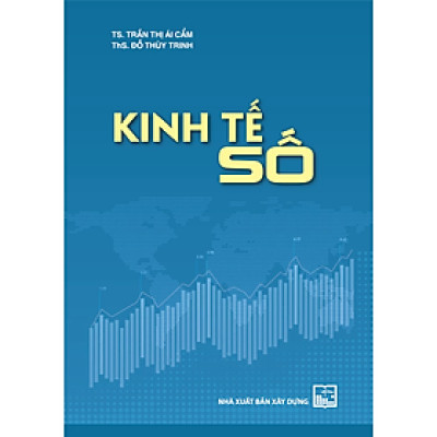 Kinh Tế Số - TS. Trần Thị Ái Cẩm, ThS. Đỗ Thùy Trinh (Tái Bản)