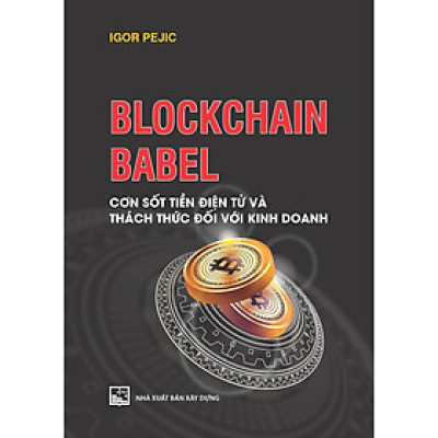 Sách - Blockchain Babel - Cơn Sốt Tiền Điện Tử Và Thách Thức Đối Với Kinh Doanh - NXB Xây Dựng