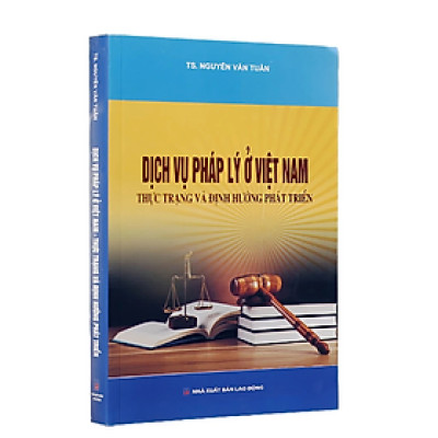 Dịch vụ pháp lý ở Việt Nam-thực trạng và định hướng phát triển - Nguyễn Văn Tuân - NXB Lao động 
