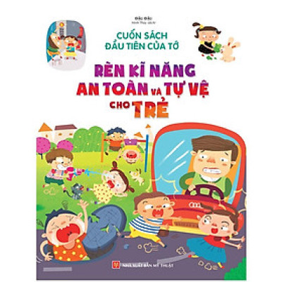 Sách: Cuốn Sách Đầu Tiên Của Tớ - Rèn Luyện Kĩ Năng An Toàn Và Tự Vệ Cho Trẻ - TSTN