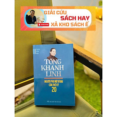  [Giải cứu sách hay, xả kho chống ế] TỐNG KHÁNH LINH - NGƯỜI PHỤ NỮ VĨ ĐẠI CỦA THẾ KỶ 20 (sách in 2013, giấy xốp)  - Thịnh Vĩnh Hoa - Hương Thảo dịch - Huy Hoàng - NXB Văn học