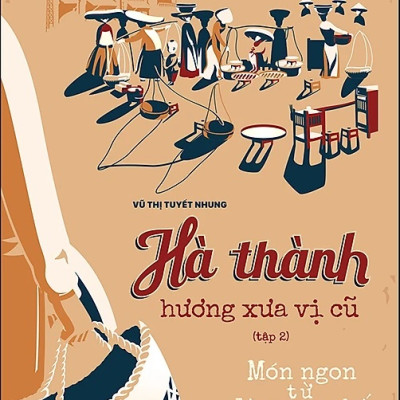 Hà Thành Hương Xưa Vị Cũ - Tập 2: Món Ngon Từ Làng Ra Phố - Vũ Thị Tuyết Nhung - NXB Hà Nội