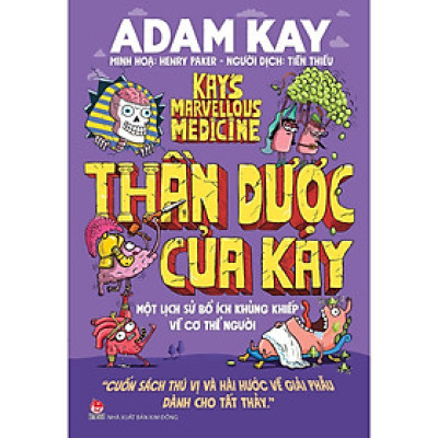Sách - Thần Dược Của Kay - Một Lịch Sử Bổ Ích Khủng Khiếp Về Cơ Thể Người - NXB Kim Đồng