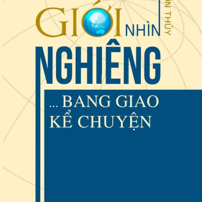 Thế Giới Nhìn Nghiêng … Bang Giao Kể Chuyện - Vũ Sơn Thủy - (bìa mềm)