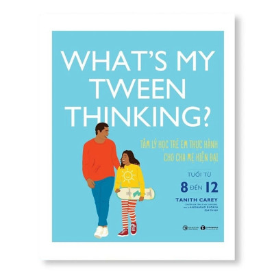 What’s my tween thinking? Tâm lý học trẻ em thực hành cho cha mẹ hiện đại có con tuổi ( từ 8 đến 12 ) - Tanith Carey - NXB Công thương