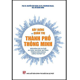 Sách - Xây Dựng Và Quản Trị Thành Phố Thông Minh - Bảo Đảm Các Chỉ Số An Ninh, An Sinh, An Toàn Trong Cách Mạng Công Nghiệp 4.0