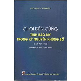 Sách - Chơi Đến Cùng - Tình Báo Mỹ Trong Kỷ Nguyên Khủng Bố - NXB Chính Trị Quốc Gia
