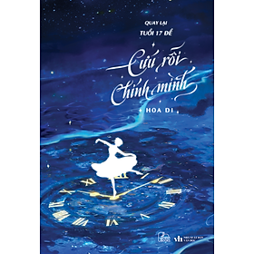 Sách Quay Lại Tuổi 17 Để Cứu Rỗi Chính Mình (trọn bộ) - Hoa Di - Tình cảm lãng mạn, học đường, thanh xuân, vườn trường
