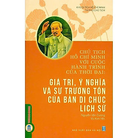 Sách - Chủ Tịch Hồ Chí Minh Với Cuộc Hành Trình Của Thời Đại: Giá Trị, Ý Nghĩa Và Sự Trường Tồn Của Bản Di Chúc Lịch Sử