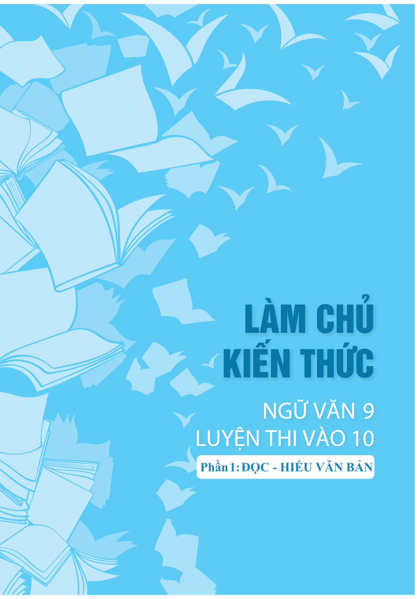 Làm Chủ Kiến Thức Ngữ Văn 9 - Luyện Thi Vào 10 Phần 1: Đọc - Hiểu Văn Bản