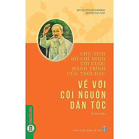 Sách - Chủ Tịch Hồ Chí Minh Với Cuộc Hành Trình Của Thời Đại - Về Với Cội Nguồn Dân Tộc - VIETNAMBOOK