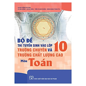 Sách - Bộ Đề Thi Tuyển Sinh Vào Lớp 10 Trường Chuyên Và Trường Chất Lượng Cao Môn Toán