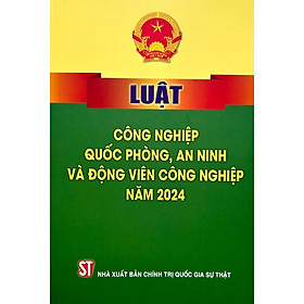Sách - Luật Công Nghiệp Quốc Phòng, An Ninh Và Động Viên Công Nghiệp Năm 2024 - NXB Chính Trị Quốc Gia