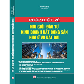PHÁP LUẬT VỀ MÔI GIỚI, ĐẦU TƯ KINH DOANH BẤT ĐỘNG SẢN NHÀ Ở ĐẤT ĐAI