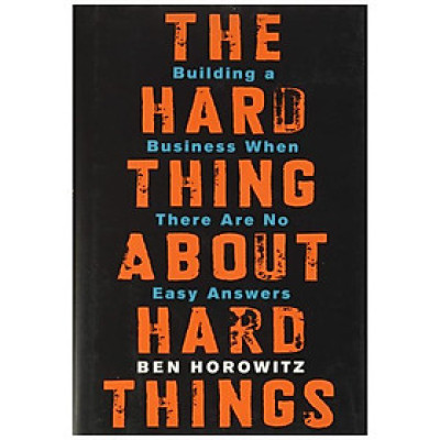 The Hard Thing About Hard Things : Building a Business When There Are No Easy Answers (Hardback)
