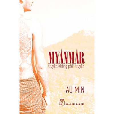 MYANMAR TRUYỆN KHÔNG PHẢI TRUYỆN – Au Min – Nxb Trẻ