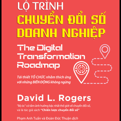 (Bìa cứng) LỘ TRÌNH CHUYỂN ĐỔI SỐ DOANH NGHIỆP (The Digital Transformation Roadmap) - Tái Thiết Tổ Chức Nhằm Thích Ứng Với Những Biến Động Không Ngừng - David L. Rogers