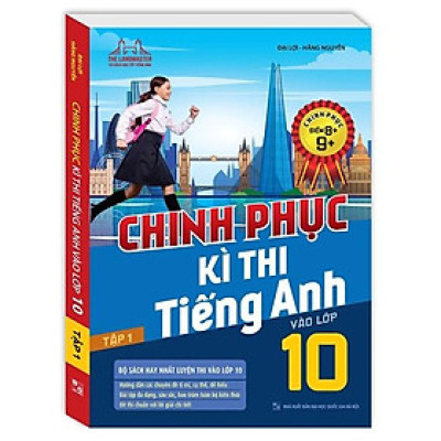 Sách - Chinh Phục Kì Thi Tiếng Anh Vào Lớp 10 Tập 1 (Chinh Phục Điểm 8+,9+)