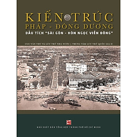 Kiến trúc Pháp - Đông Dương: Dấu tích "Sài Gòn - Hòn ngọc Viễn Đông"