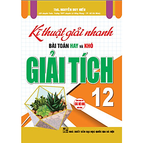 SÁCH - Kĩ thuật giải nhanh bài toán hay và khó giải tích 12 (dùng chung cho các bộ sgk hiện hành) ha