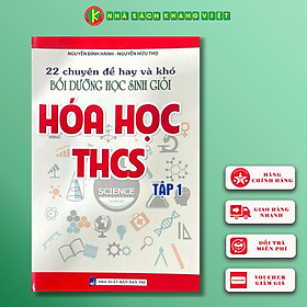22 Chuyên Đề Hay Và Khó - Bồi Dưỡng Học Sinh Giỏi Hóa Học THCS (Tập 1) (Tái Bản)