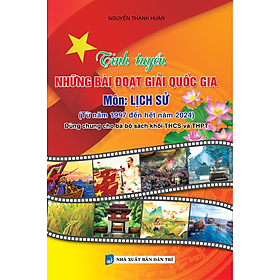 Sách - Tinh Tuyển Những Bài Đoạt Giải Quốc Gia Môn Lịch Sử (Dùng Chung Cho Ba Bộ Sách Khối THCS Và THPT)