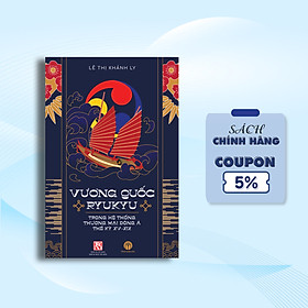 VƯƠNG QUỐC RYUKYU TRONG HỆ THỐNG THƯƠNG MẠI ĐÔNG Á THẾ KỶ XV - XIX