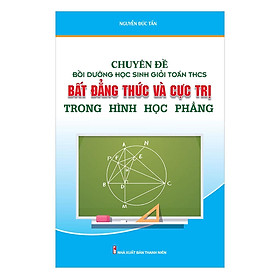 Sách - Chuyên Đề Bồi Dưỡng Học Sinh Giỏi Toán THCS Bất Đẳng Thức Và Cực Trị Trong Hình Học Phẳng - Khang Việt Book