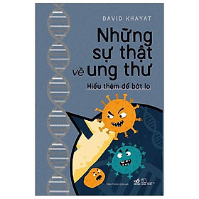 Những Sự Thật Về Ung Thư - Hiểu Thêm Để Bớt Lo