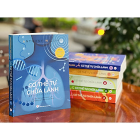 CƠ THỂ TỰ CHỮA LÀNH – Tập 1: Lý giải những căn bệnh bí ẩn và phương cách điều trị dứt điểm